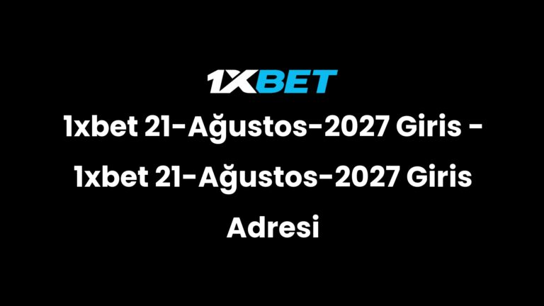 1xbet 21-Ağustos-2027 Giris – 1xbet 21-Ağustos-2027 Giris Adresi